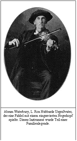 Tekstvak:  

Abram Waterbury, L. Ron Hubbards Urgroßvater, der eine Fiddel mit einem eingravierten Negerkopf spielte. Dieses Instrument wurde Teil einer Familienlegende. 